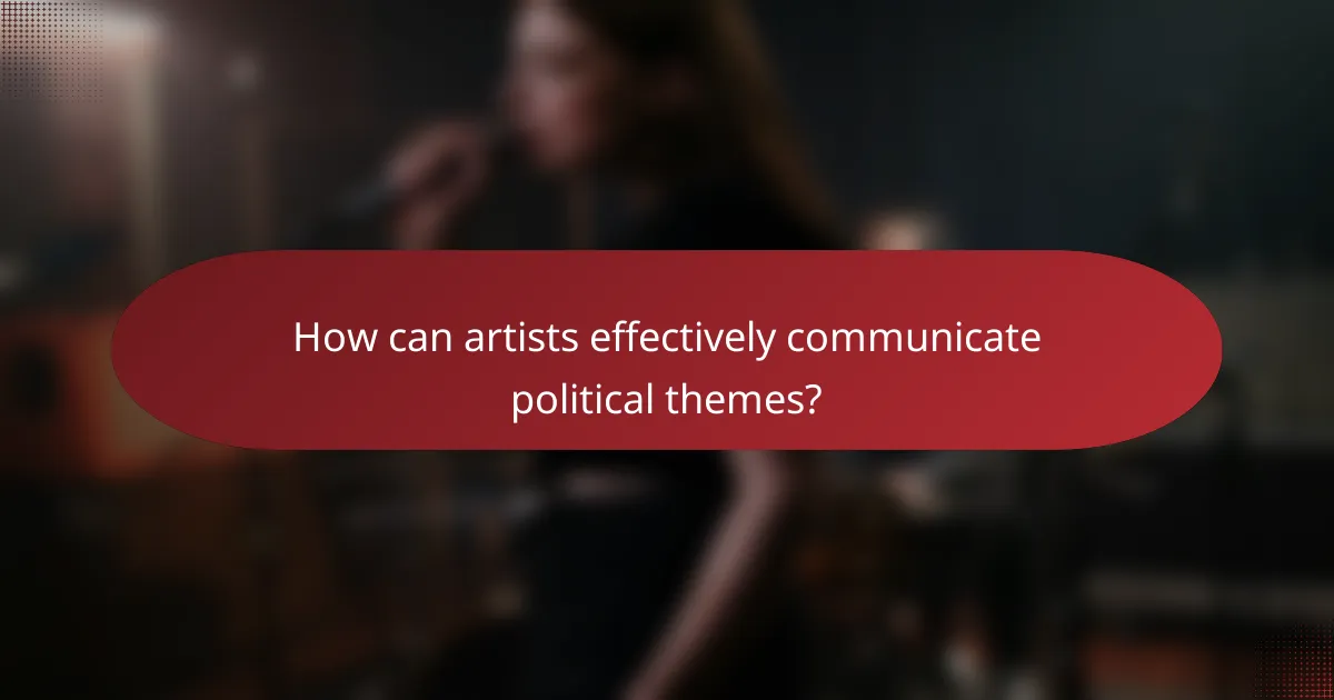 How can artists effectively communicate political themes?