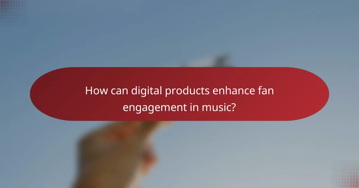 How can digital products enhance fan engagement in music?