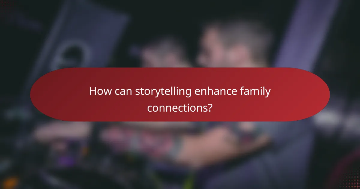 How can storytelling enhance family connections?