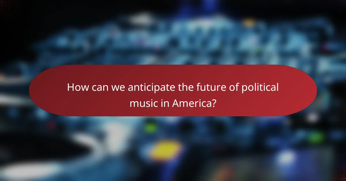 How can we anticipate the future of political music in America?