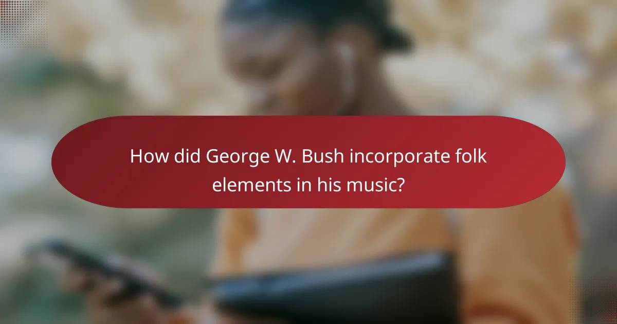 How did George W. Bush incorporate folk elements in his music?