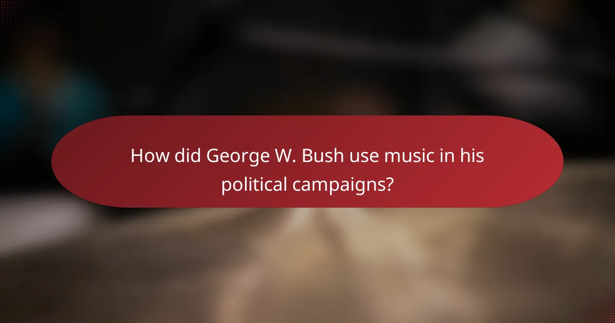 How did George W. Bush use music in his political campaigns?