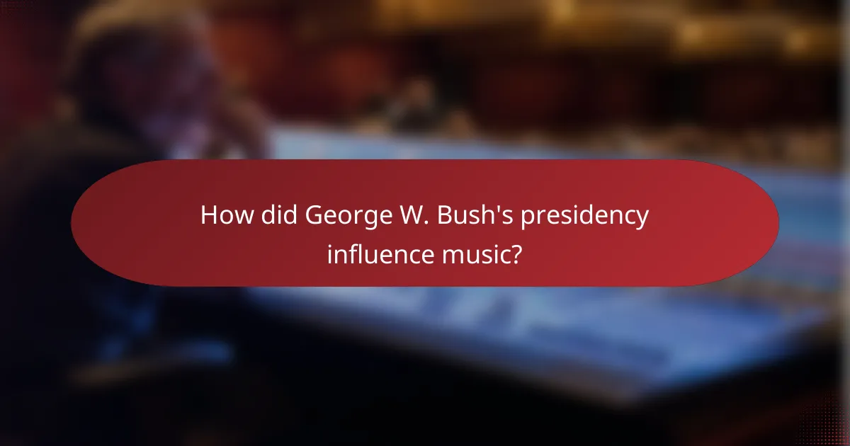 How did George W. Bush's presidency influence music?