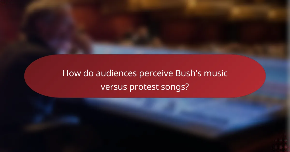 How do audiences perceive Bush's music versus protest songs?