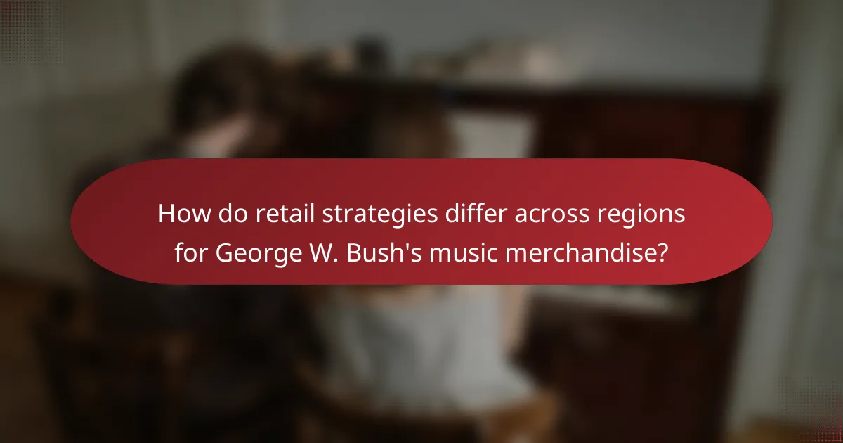 How do retail strategies differ across regions for George W. Bush's music merchandise?