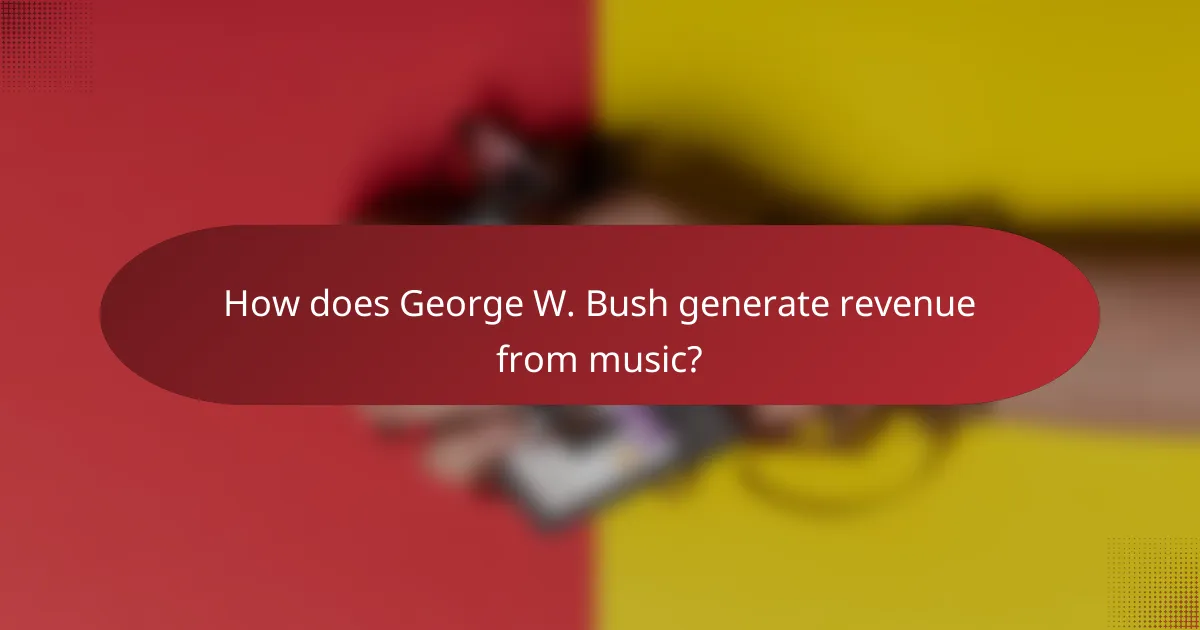 How does George W. Bush generate revenue from music?