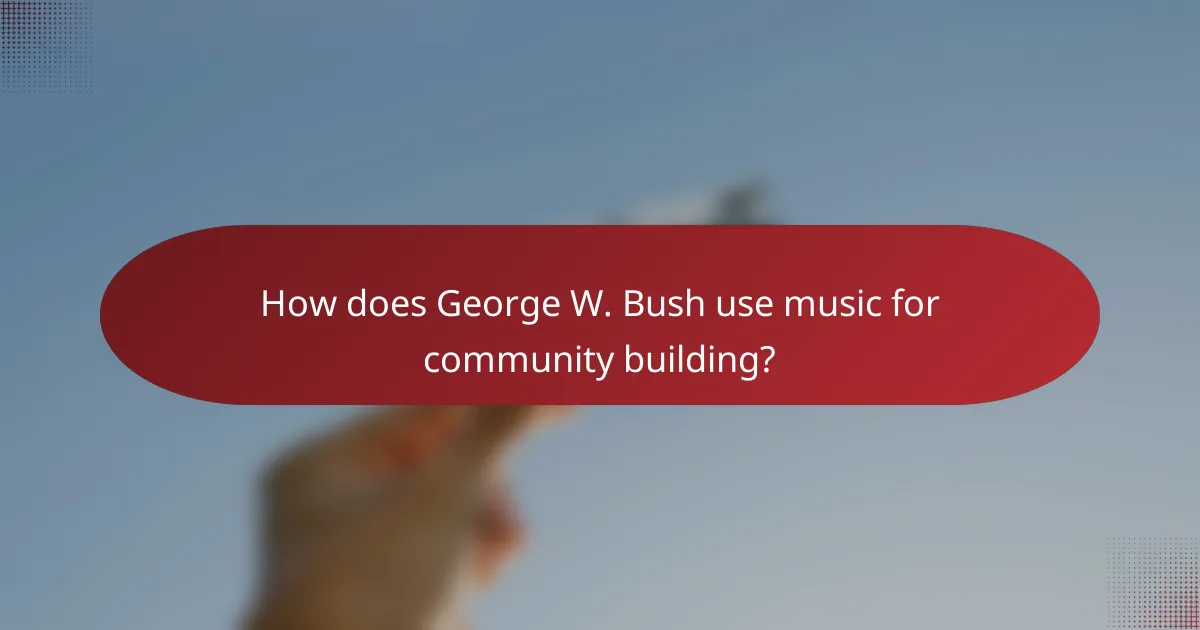 How does George W. Bush use music for community building?