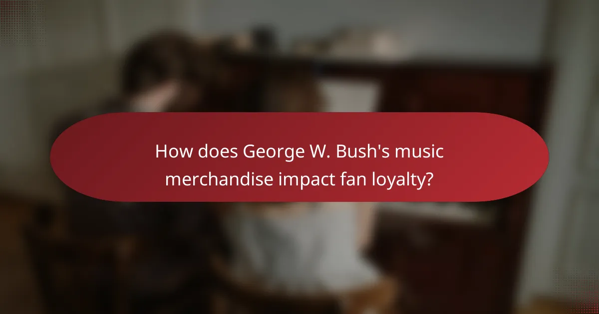 How does George W. Bush's music merchandise impact fan loyalty?