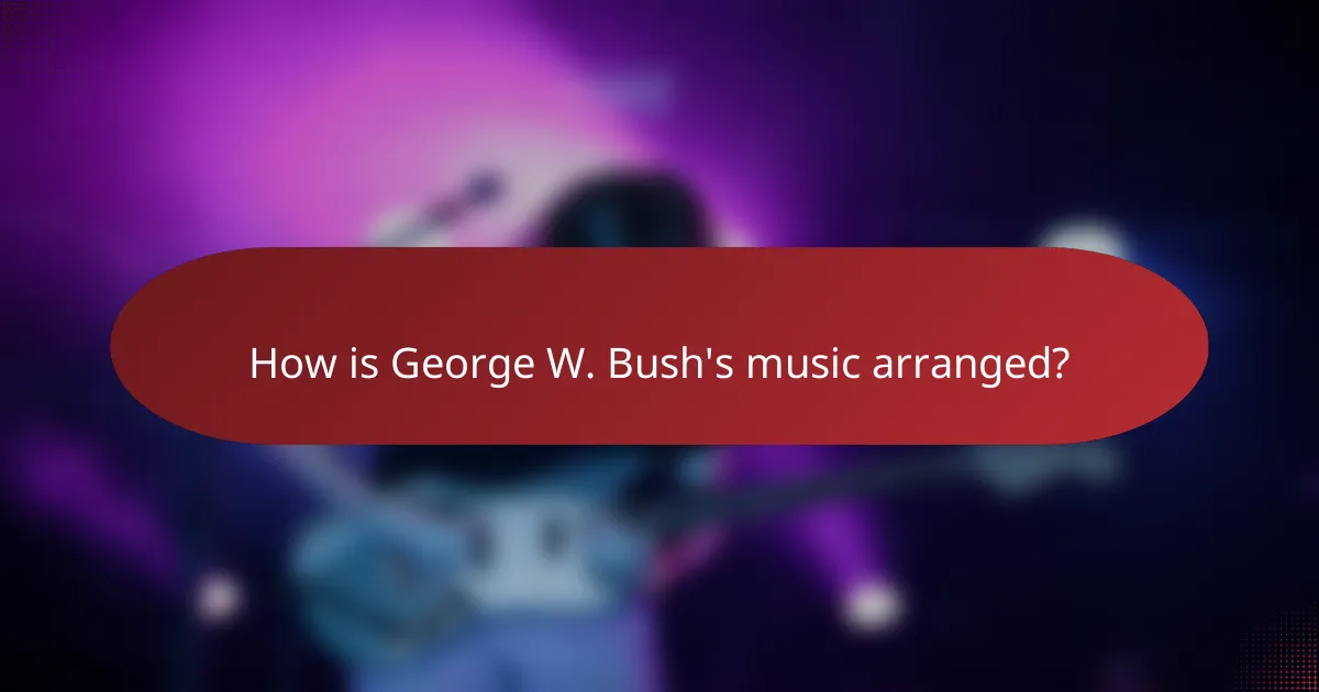How is George W. Bush's music arranged?