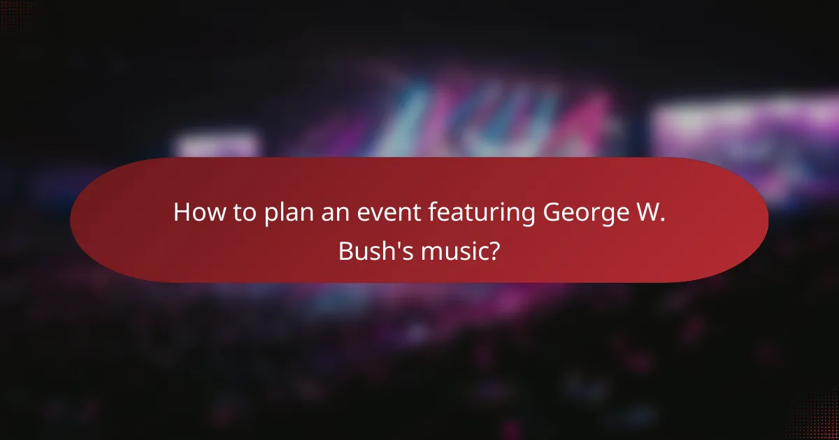 How to plan an event featuring George W. Bush's music?