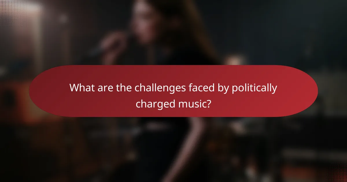 What are the challenges faced by politically charged music?