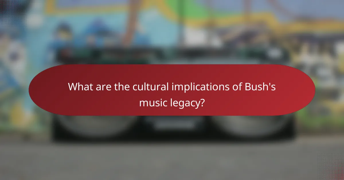 What are the cultural implications of Bush's music legacy?