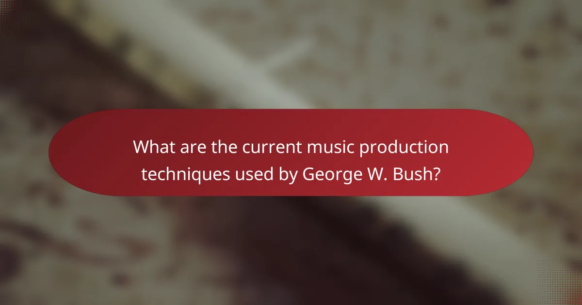 What are the current music production techniques used by George W. Bush?