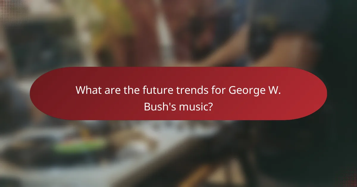 What are the future trends for George W. Bush's music?