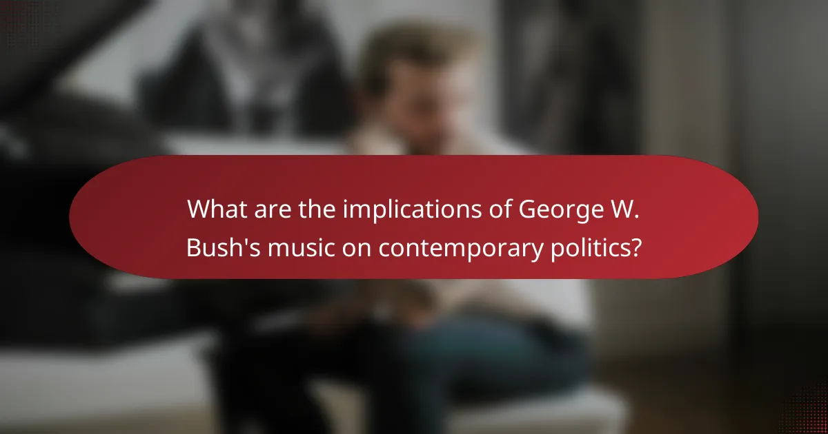 What are the implications of George W. Bush's music on contemporary politics?