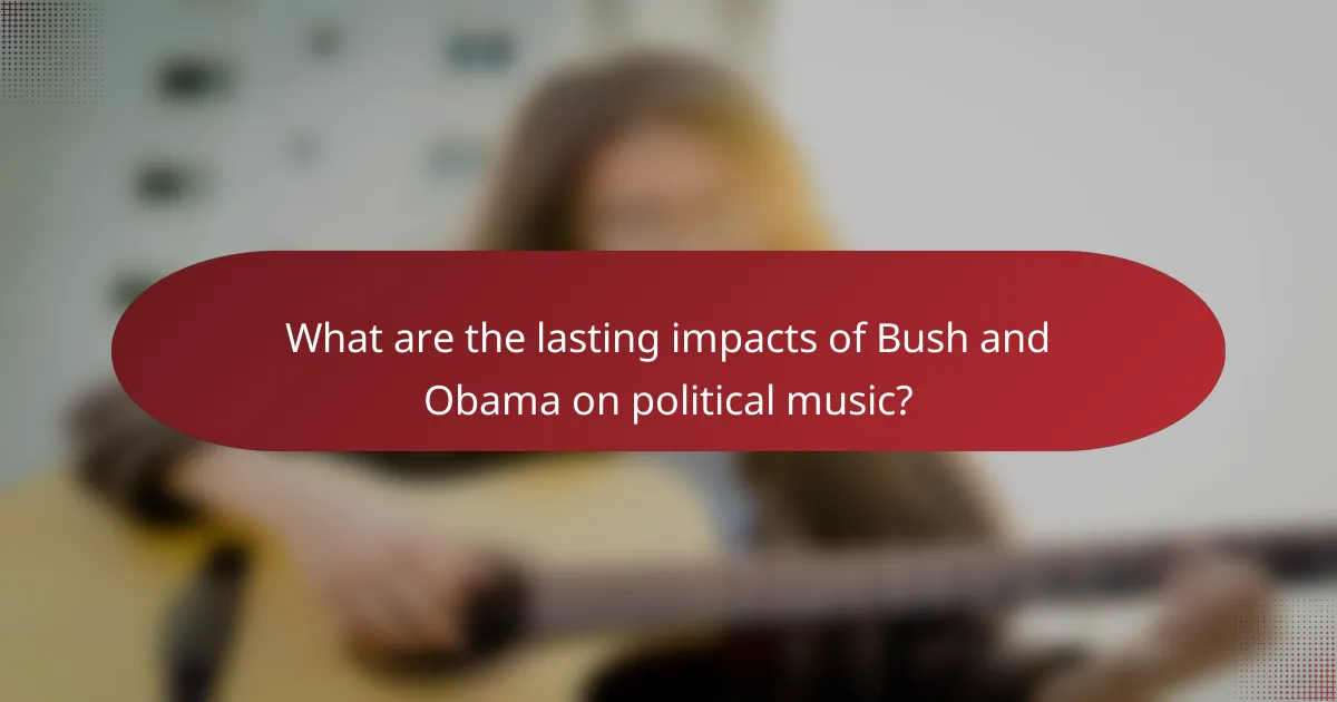 What are the lasting impacts of Bush and Obama on political music?