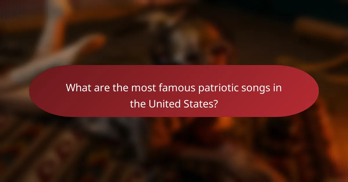 What are the most famous patriotic songs in the United States?