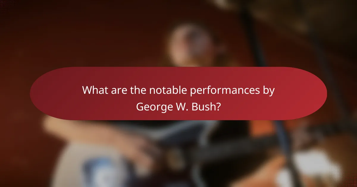 What are the notable performances by George W. Bush?
