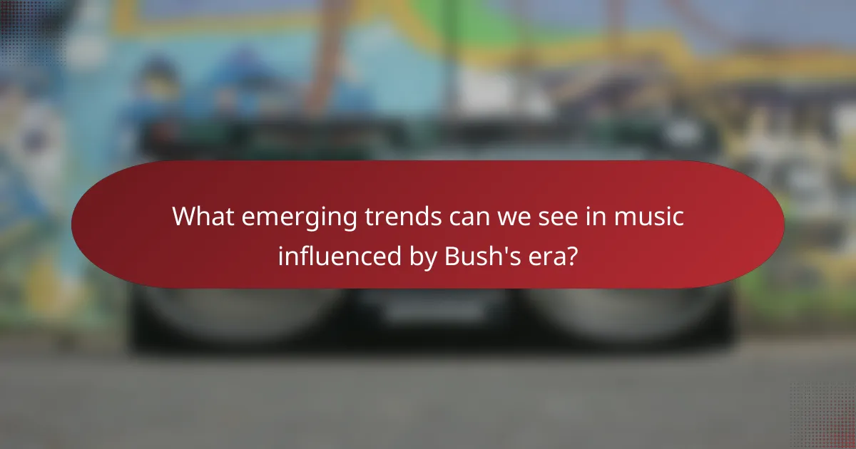 What emerging trends can we see in music influenced by Bush's era?
