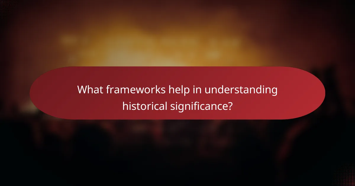 What frameworks help in understanding historical significance?