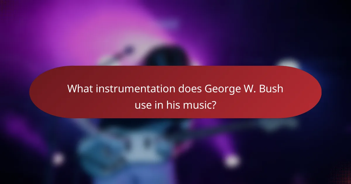 What instrumentation does George W. Bush use in his music?