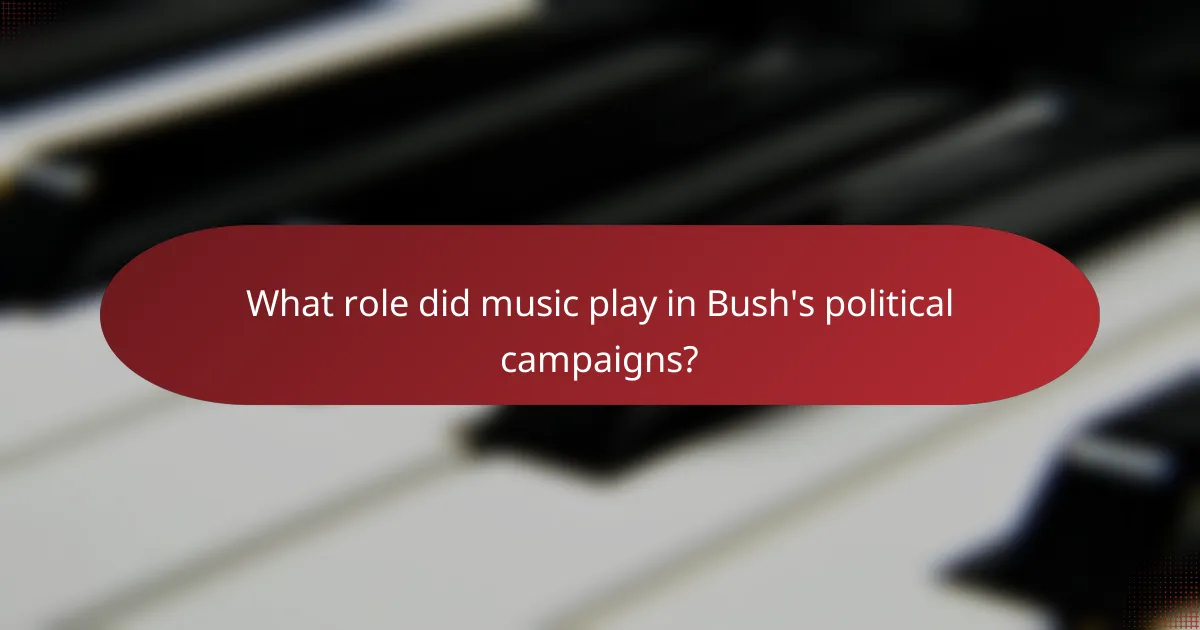 What role did music play in Bush's political campaigns?