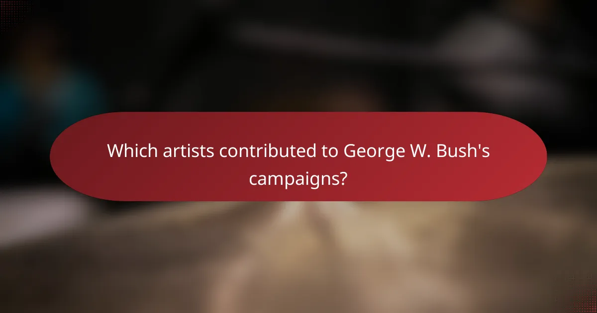 Which artists contributed to George W. Bush's campaigns?